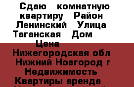 Сдаю 1 комнатную квартиру › Район ­ Ленинский › Улица ­ Таганская › Дом ­ 13 › Цена ­ 8 000 - Нижегородская обл., Нижний Новгород г. Недвижимость » Квартиры аренда   . Нижегородская обл.